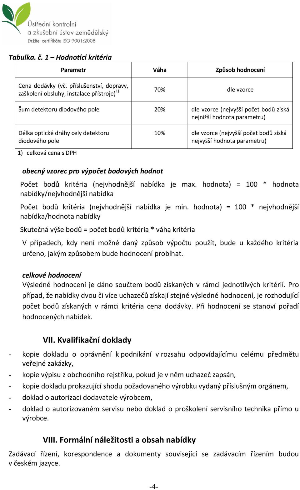 dráhy cely detektoru diodového pole 10% dle vzorce (nejvyšší počet bodů získá nejvyšší hodnota parametru) 1) celková cena s DPH obecný vzorec pro výpočet bodových hodnot Počet bodů kritéria