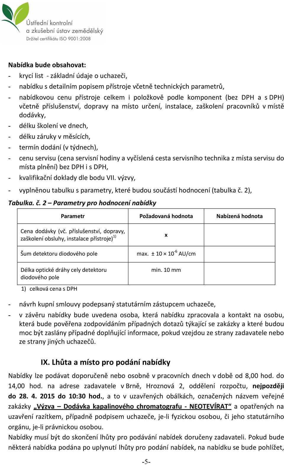 cenu servisu (cena servisní hodiny a vyčíslená cesta servisního technika z místa servisu do místa plnění) bez DPH i s DPH, - kvalifikační doklady dle bodu VII.