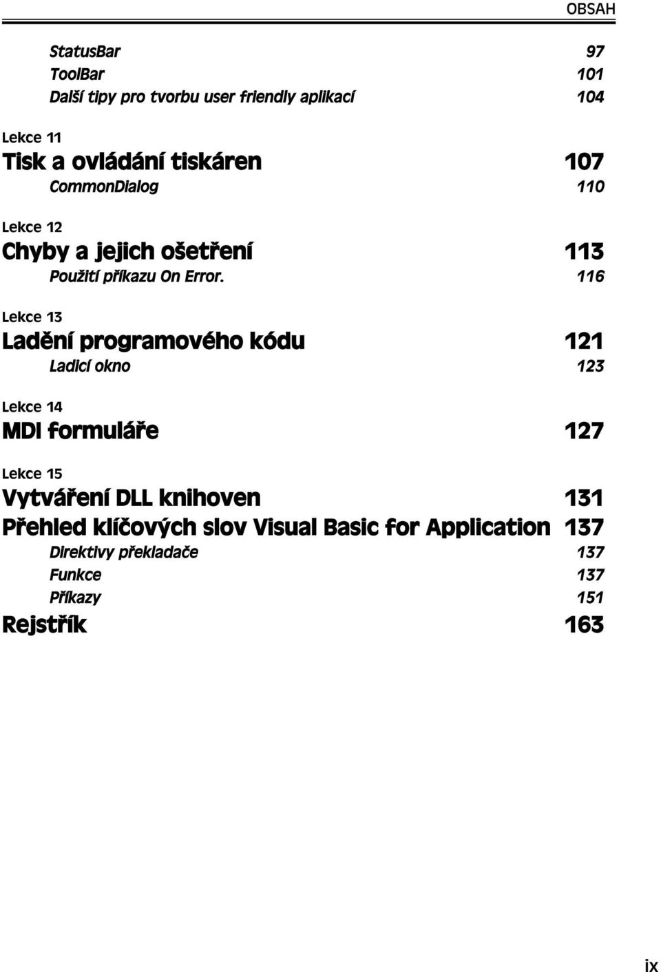 116 Lekce 13 Ladění programového kódu 121 Ladicí okno 123 Lekce 14 MDI formuláře 127 Lekce 15 Vytváření DLL