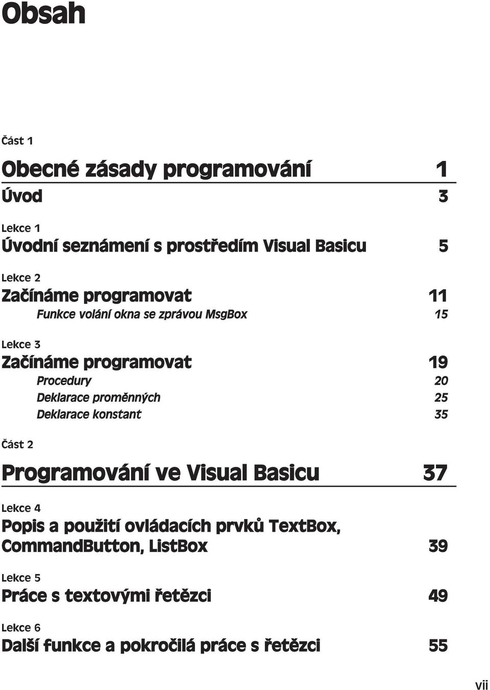proměnných 25 Deklarace konstant 35 Část 2 Programování ve Visual Basicu 37 Lekce 4 Popis a použití ovládacích prvků