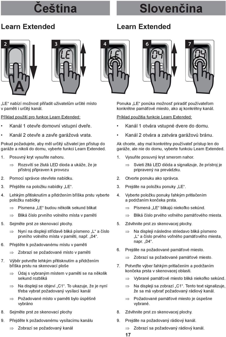 Pokud požadujete, aby měl určitý uživatel jen přístup do garáže a nikoli do domu, vyberte funkci Learn Extended. 1. Posuvný kryt vysuňte nahoru.