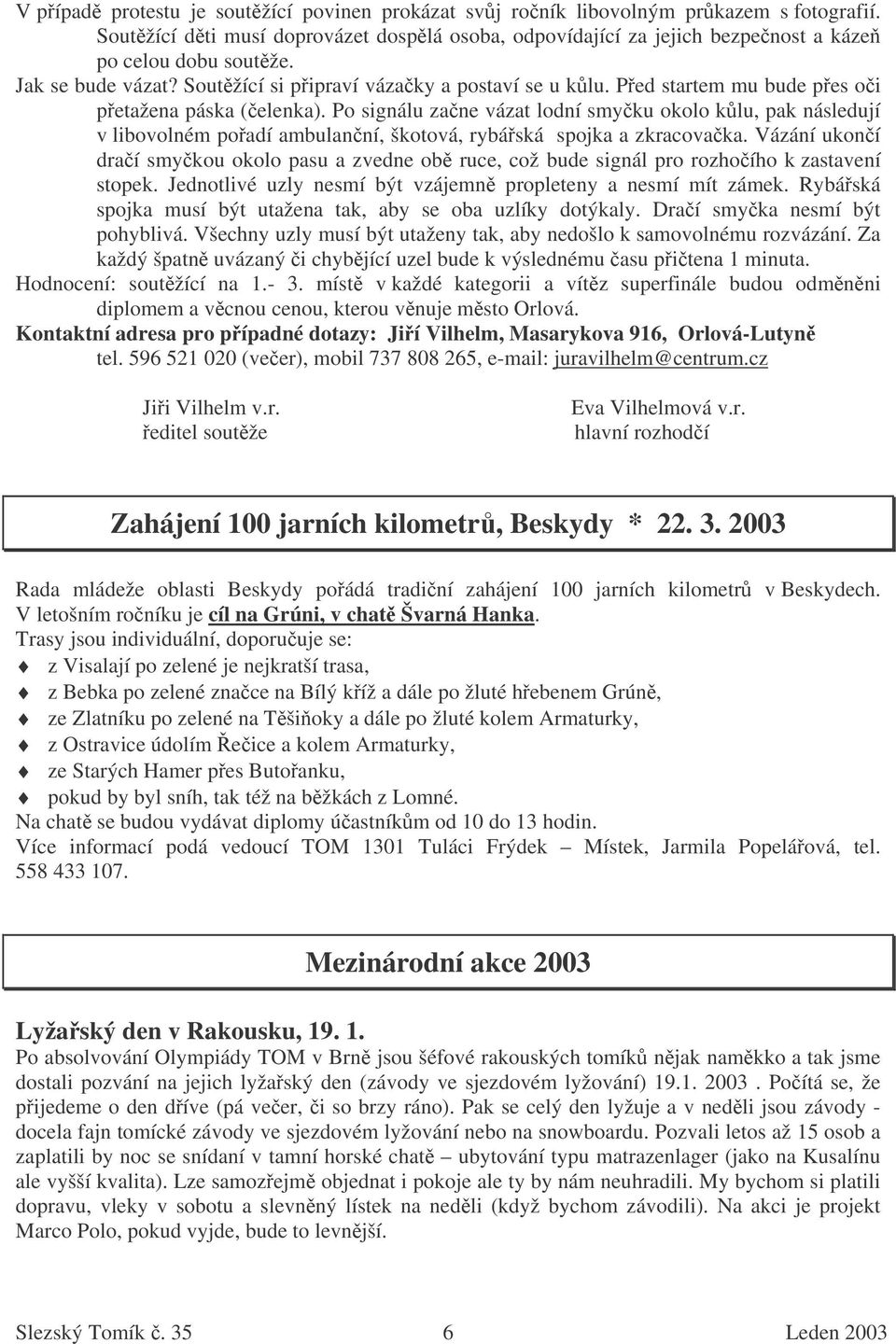 Po signálu zane vázat lodní smyku okolo klu, pak následují v libovolném poadí ambulanní, škotová, rybáská spojka a zkracovaka.