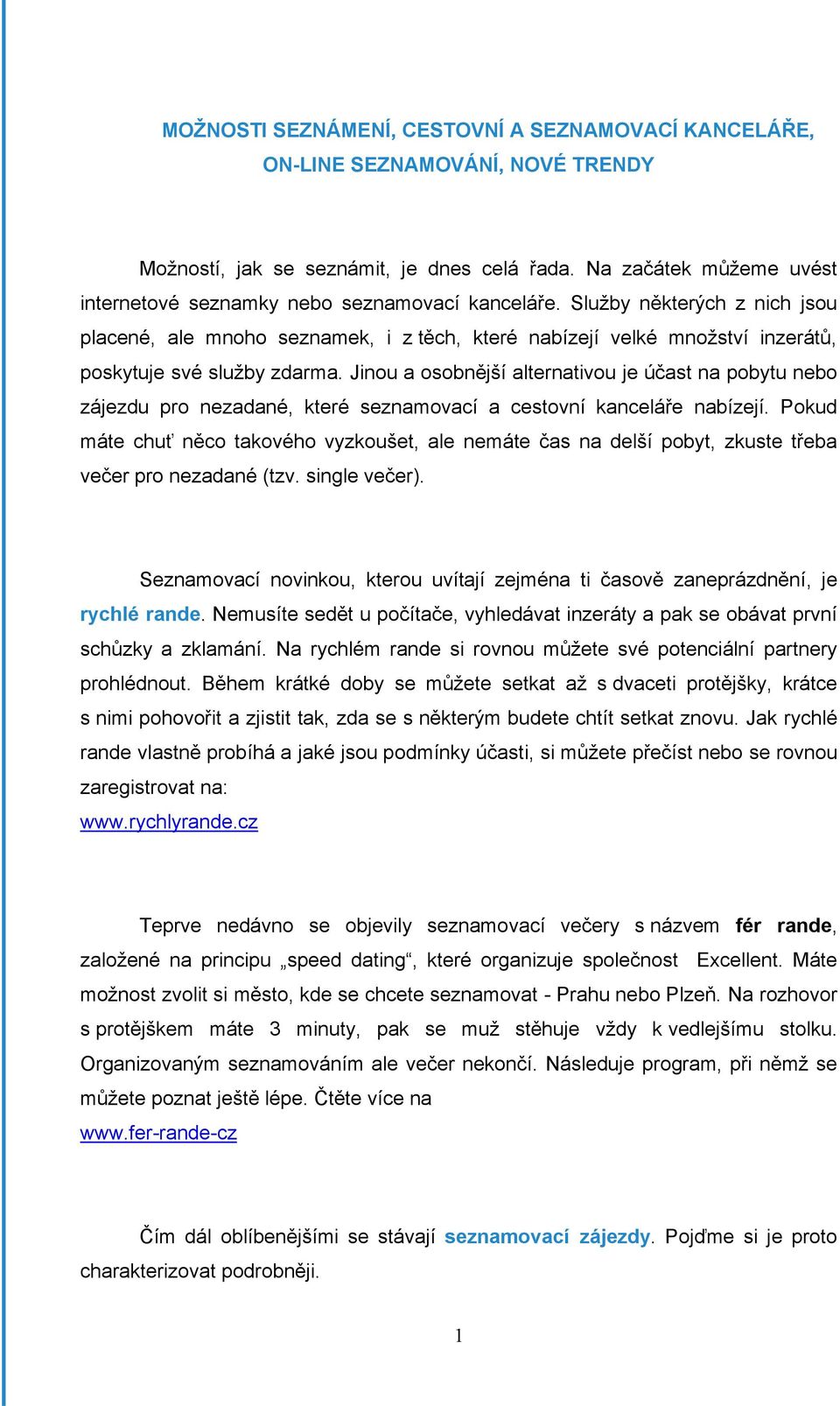 Služby některých z nich jsou placené, ale mnoho seznamek, i z těch, které nabízejí velké množství inzerátů, poskytuje své služby zdarma.