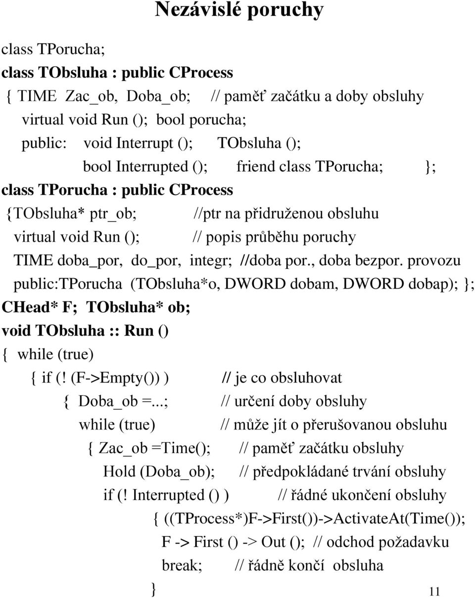 integr; //doba por., doba bezpor. provozu public:tporucha (TObsluha*o, DWORD dobam, DWORD dobap); ; CHead* F; TObsluha* ob; void TObsluha :: Run () { while (true) { if (!