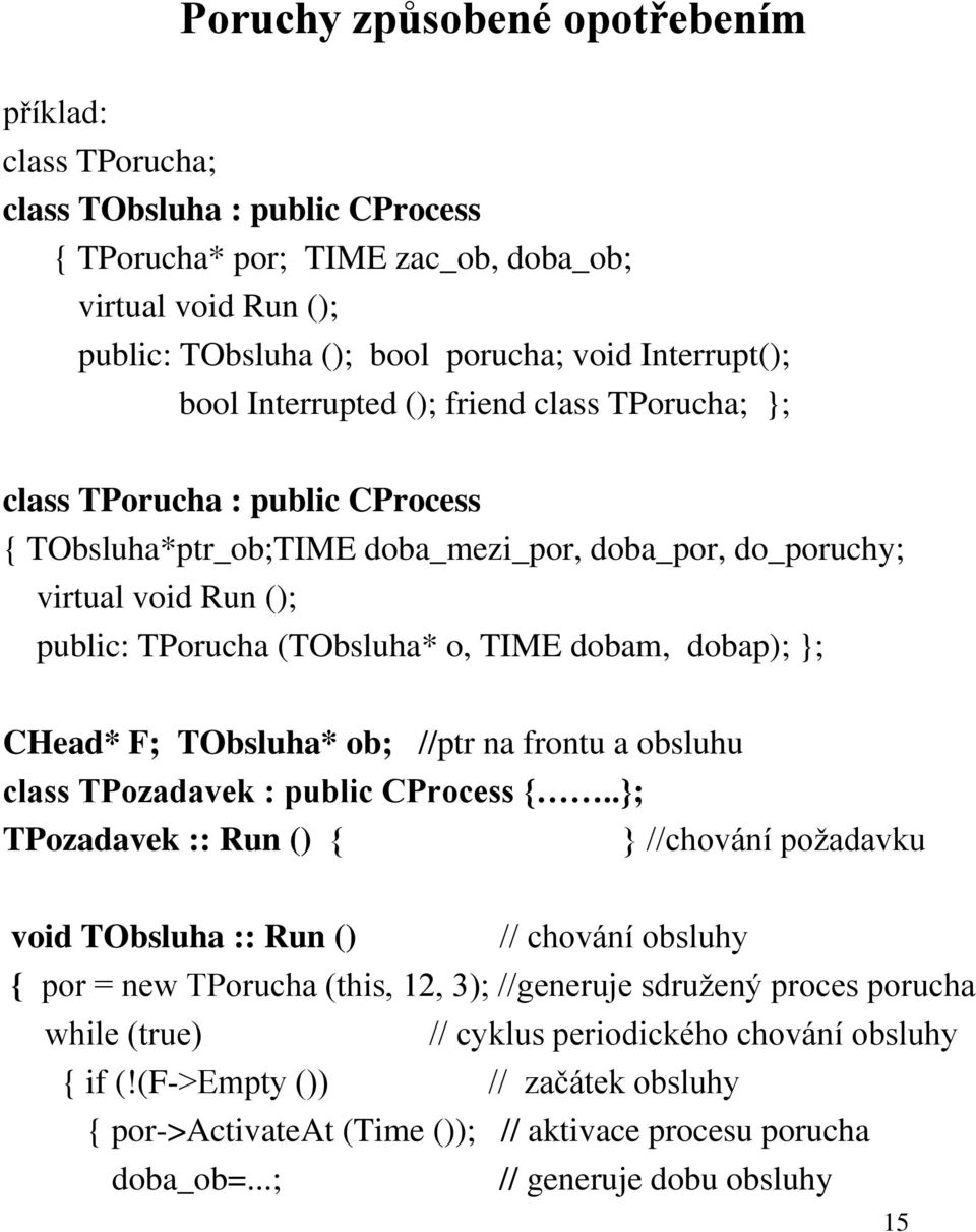 (TObsluha* o, TIME dobam, dobap); ; CHead* F; TObsluha* ob; //ptr na frontu a obsluhu class TPozadavek : public CProcess {.