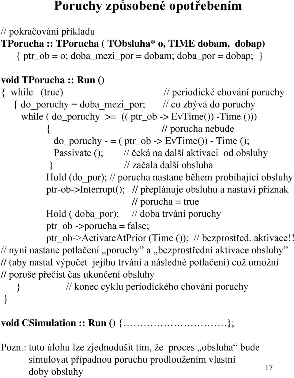 EvTime()) - Time (); Passivate (); // čeká na další aktivaci od obsluhy // začala další obsluha Hold (do_por); // porucha nastane během probíhající obsluhy ptr-ob->interrupt(); // přeplánuje obsluhu