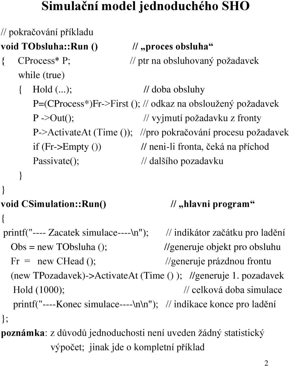 ()) // neni-li fronta, čeká na příchod Passivate(); // dalšího pozadavku void CSimulation::Run() // hlavni program { printf("---- Zacatek simulace----\n"); // indikátor začátku pro ladění Obs = new