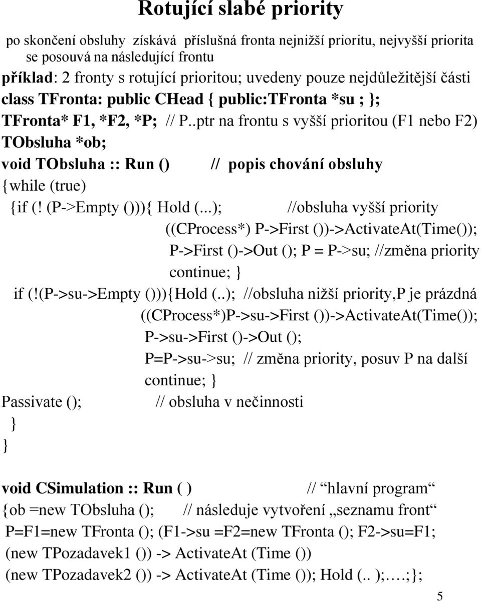 .ptr na frontu s vyšší prioritou (F1 nebo F2) TObsluha *ob; void TObsluha :: Run () // popis chování obsluhy {while (true) {if (! (P->Empty ())){ Hold (.