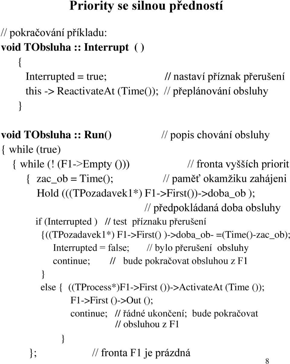 (F1->Empty ())) // fronta vyšších priorit { zac_ob = Time(); // paměť okamžiku zahájeni Hold (((TPozadavek1*) F1->First())->doba_ob ); // předpokládaná doba obsluhy if (Interrupted ) // test