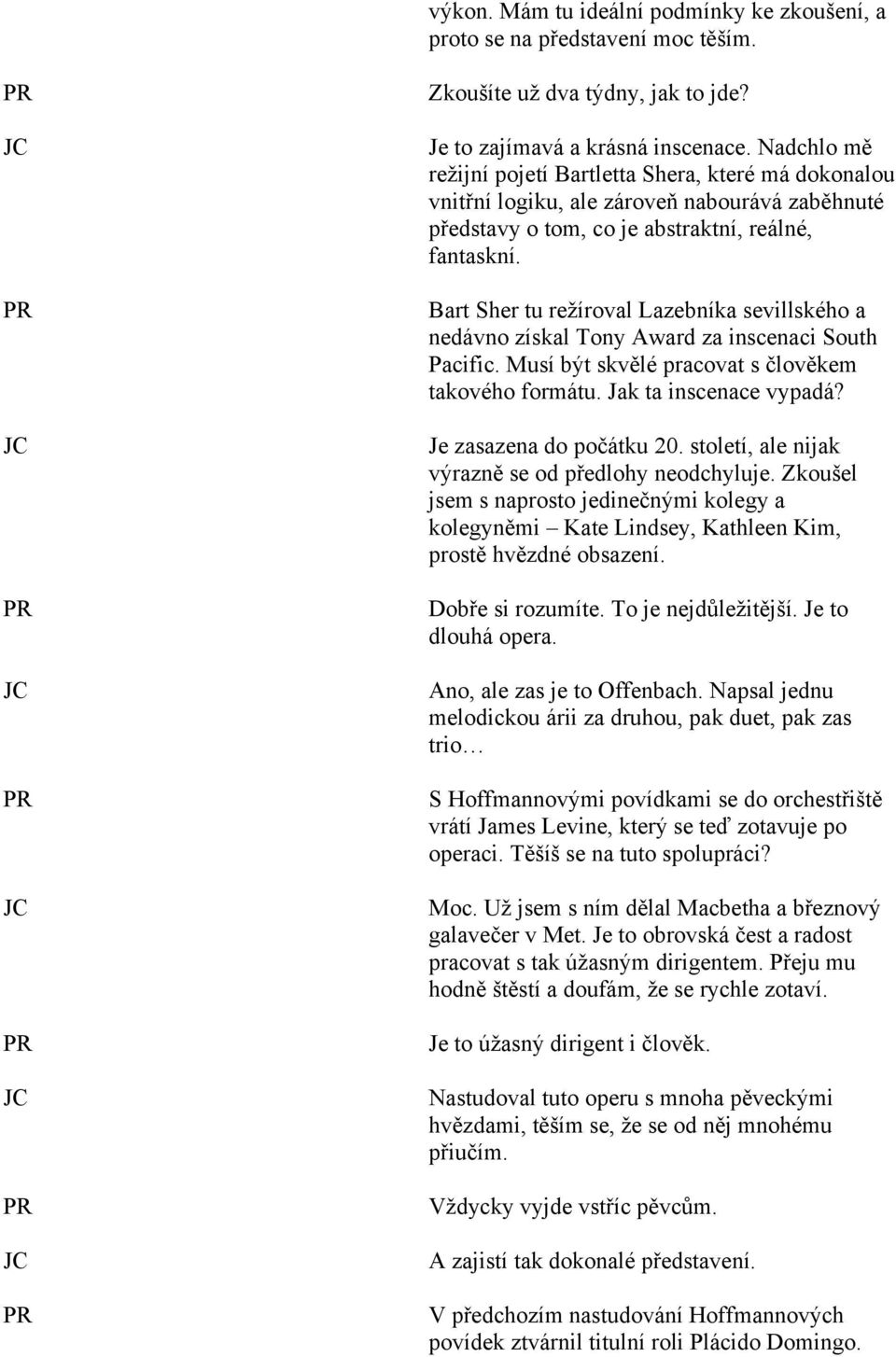 Bart Sher tu režíroval Lazebníka sevillského a nedávno získal Tony Award za inscenaci South Pacific. Musí být skvělé pracovat s člověkem takového formátu. Jak ta inscenace vypadá?