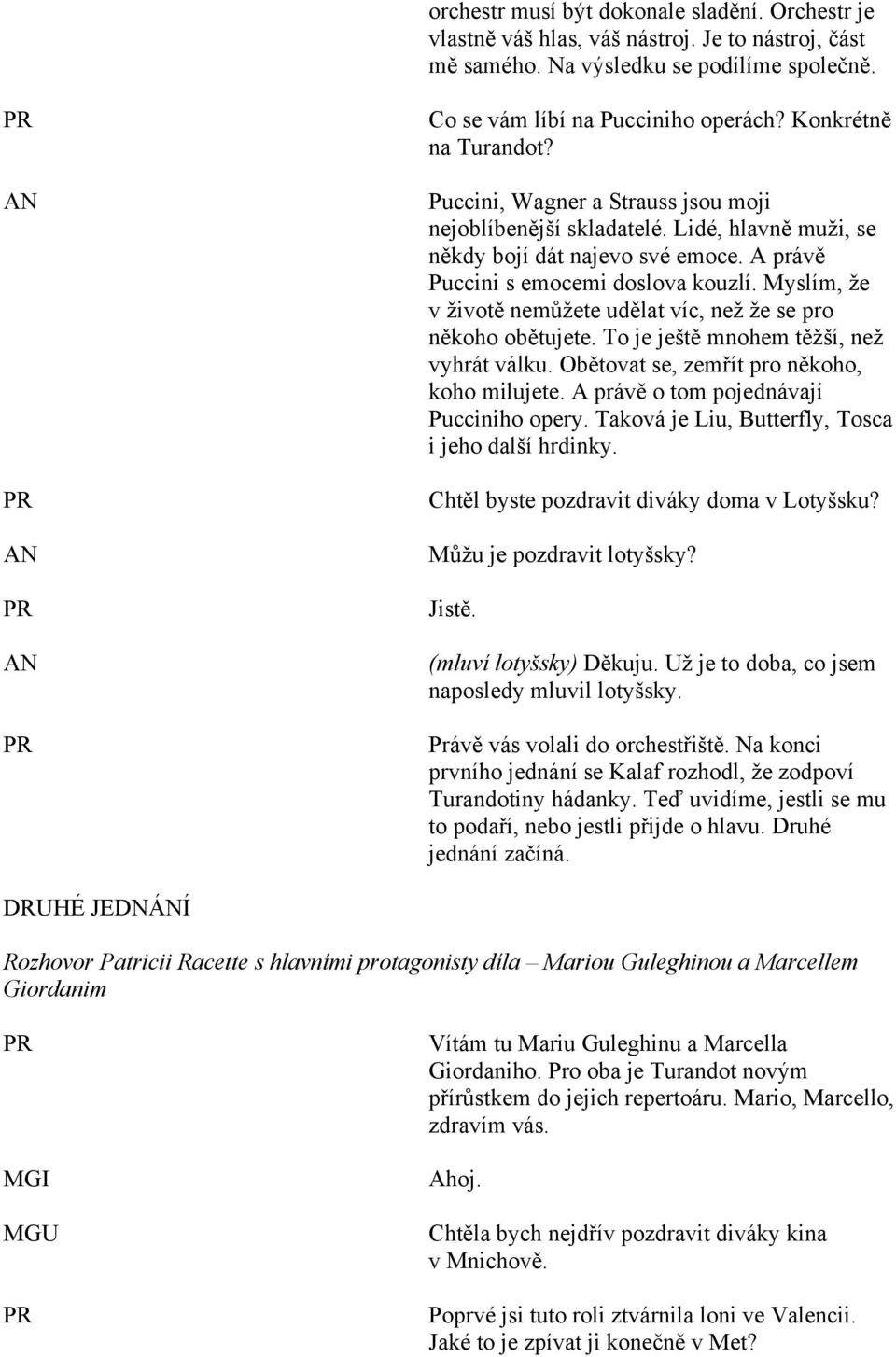 Myslím, že v životě nemůžete udělat víc, než že se pro někoho obětujete. To je ještě mnohem těžší, než vyhrát válku. Obětovat se, zemřít pro někoho, koho milujete.