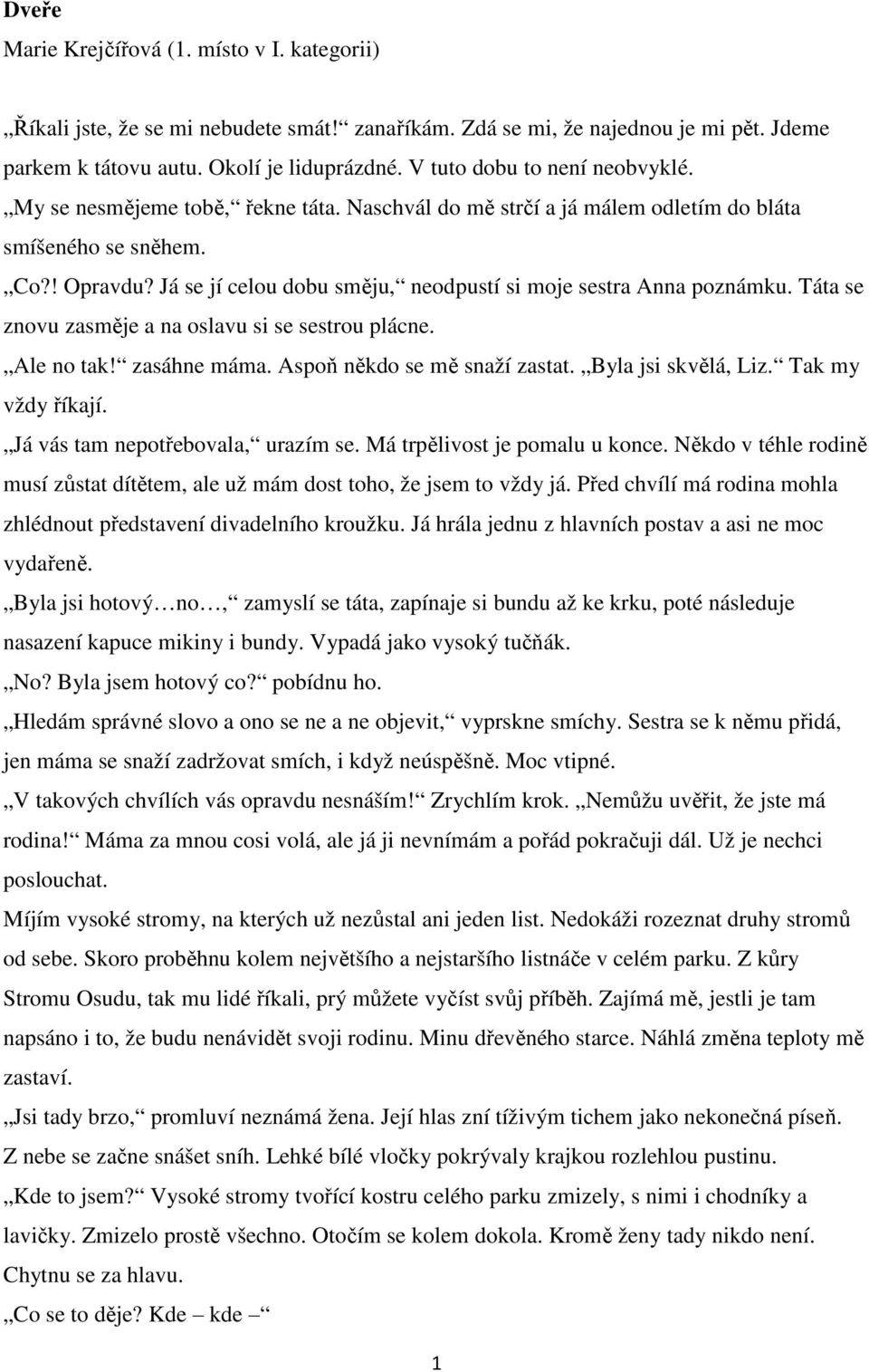 Já se jí celou dobu směju, neodpustí si moje sestra Anna poznámku. Táta se znovu zasměje a na oslavu si se sestrou plácne. Ale no tak! zasáhne máma. Aspoň někdo se mě snaží zastat.