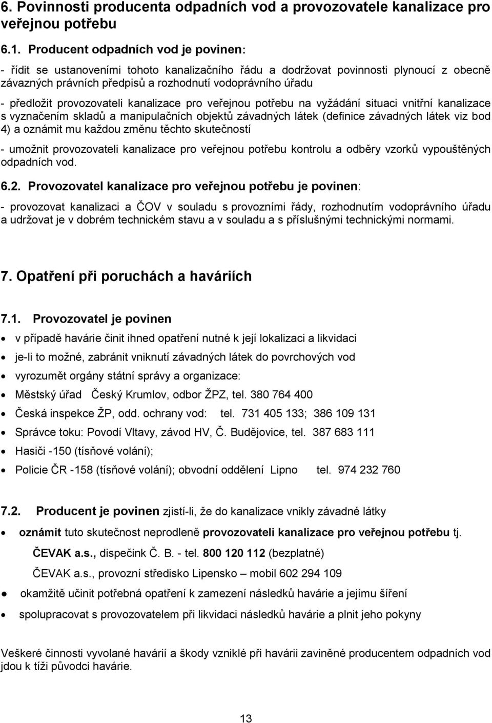 provozovateli kanalizace pro veřejnou potřebu na vyžádání situaci vnitřní kanalizace s vyznačením skladů a manipulačních objektů závadných látek (definice závadných látek viz bod 4) a oznámit mu