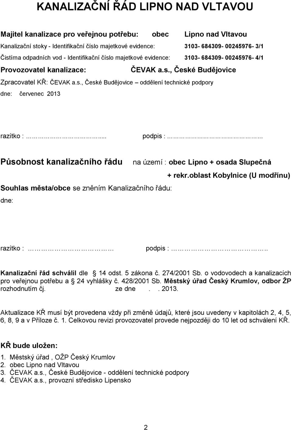 .. podpis : Působnost kanalizačního řádu Souhlas města/obce se zněním Kanalizačního řádu: dne: na území : obec Lipno + osada Slupečná + rekr.oblast Kobylnice (U modřínu) razítko : podpis :.