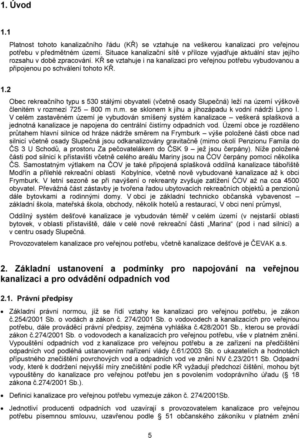 2 Obec rekreačního typu s 530 stálými obyvateli (včetně osady Slupečná) leží na území výškově členitém v rozmezí 725 800 m n.m. se sklonem k jihu a jihozápadu k vodní nádrži Lipno I.