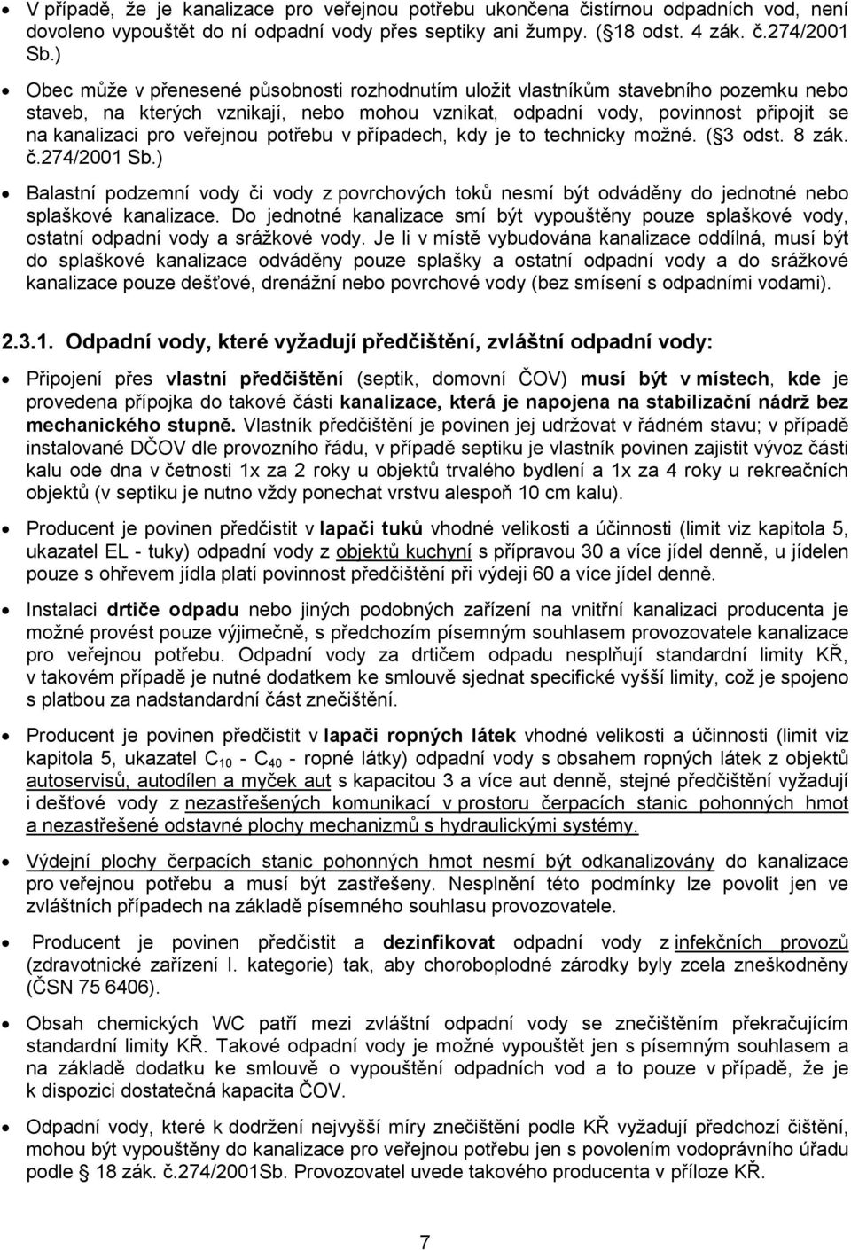 veřejnou potřebu v případech, kdy je to technicky možné. ( 3 odst. 8 zák. č.274/2001 Sb.) Balastní podzemní vody či vody z povrchových toků nesmí být odváděny do jednotné nebo splaškové kanalizace.