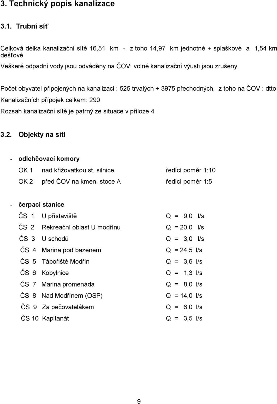 Počet obyvatel připojených na kanalizaci : 525 trvalých + 3975 přechodných, z toho na ČOV : dtto Kanalizačních přípojek celkem: 290 Rozsah kanalizační sítě je patrný ze situace v příloze 4 3.2. Objekty na síti - odlehčovací komory OK 1 nad křižovatkou st.