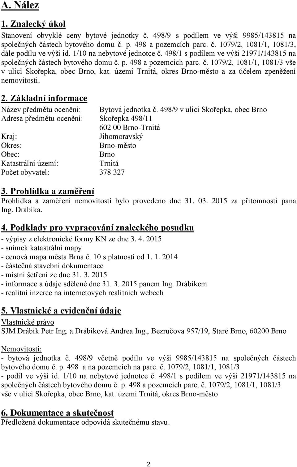 území Trnitá, okres Brno-město a za účelem zpeněžení nemovitosti. 2. Základní informace Název předmětu ocenění: Bytová jednotka č.