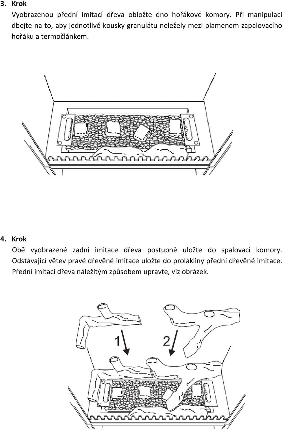 a termočlánkem. 4. Krok Obě vyobrazené zadní imitace dřeva postupně uložte do spalovací komory.