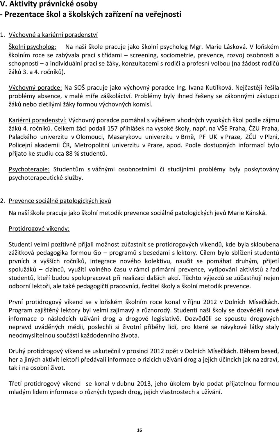 rodičů žáků 3. a 4. ročníků). Výchovný poradce: Na SOŠ pracuje jako výchovný poradce Ing. Ivana Kutílková. Nejčastěji řešila problémy absence, v malé míře záškoláctví.