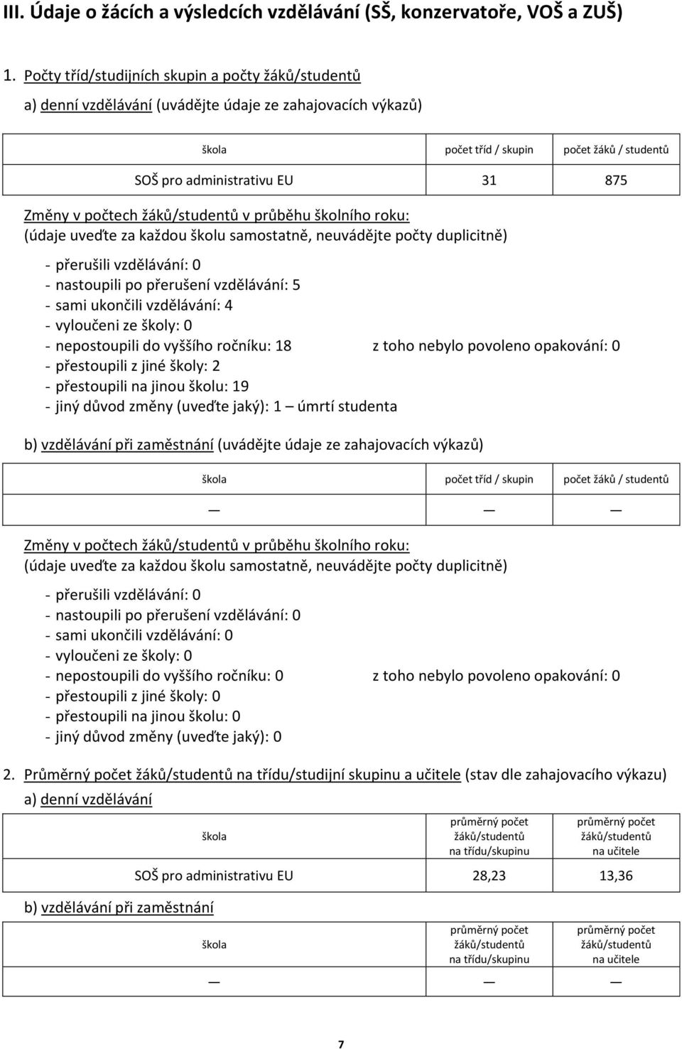 žáků/studentů v průběhu školního roku: (údaje uveďte za každou školu samostatně, neuvádějte počty duplicitně) - přerušili vzdělávání: 0 - nastoupili po přerušení vzdělávání: 5 - sami ukončili