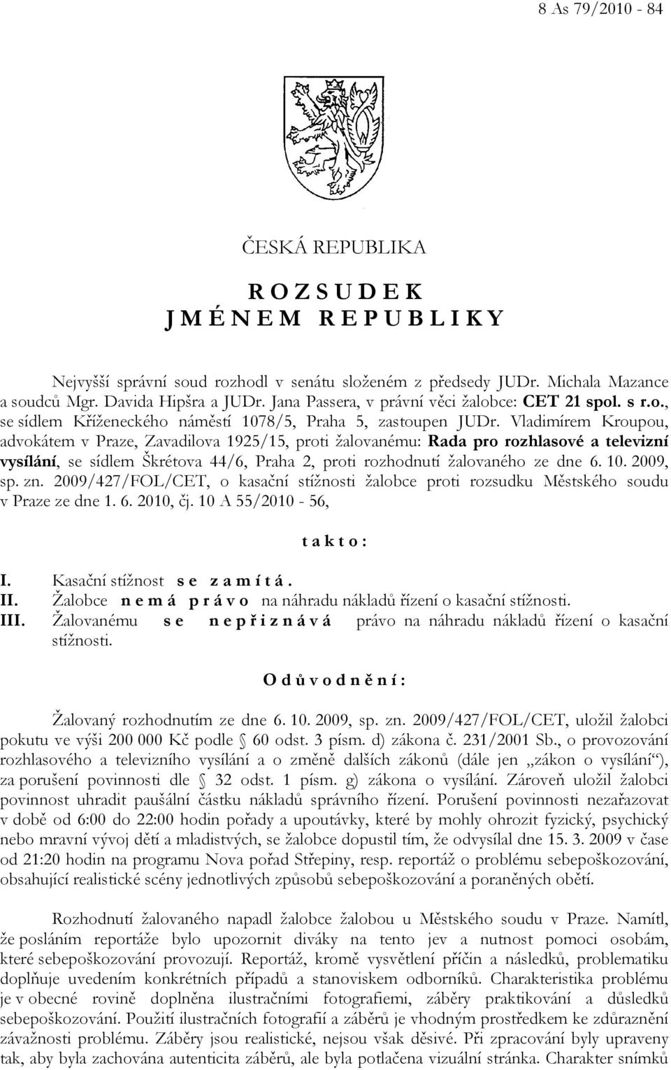 Vladimírem Kroupou, advokátem v Praze, Zavadilova 1925/15, proti žalovanému: Rada pro rozhlasové a televizní vysílání, se sídlem Škrétova 44/6, Praha 2, proti rozhodnutí žalovaného ze dne 6. 10.