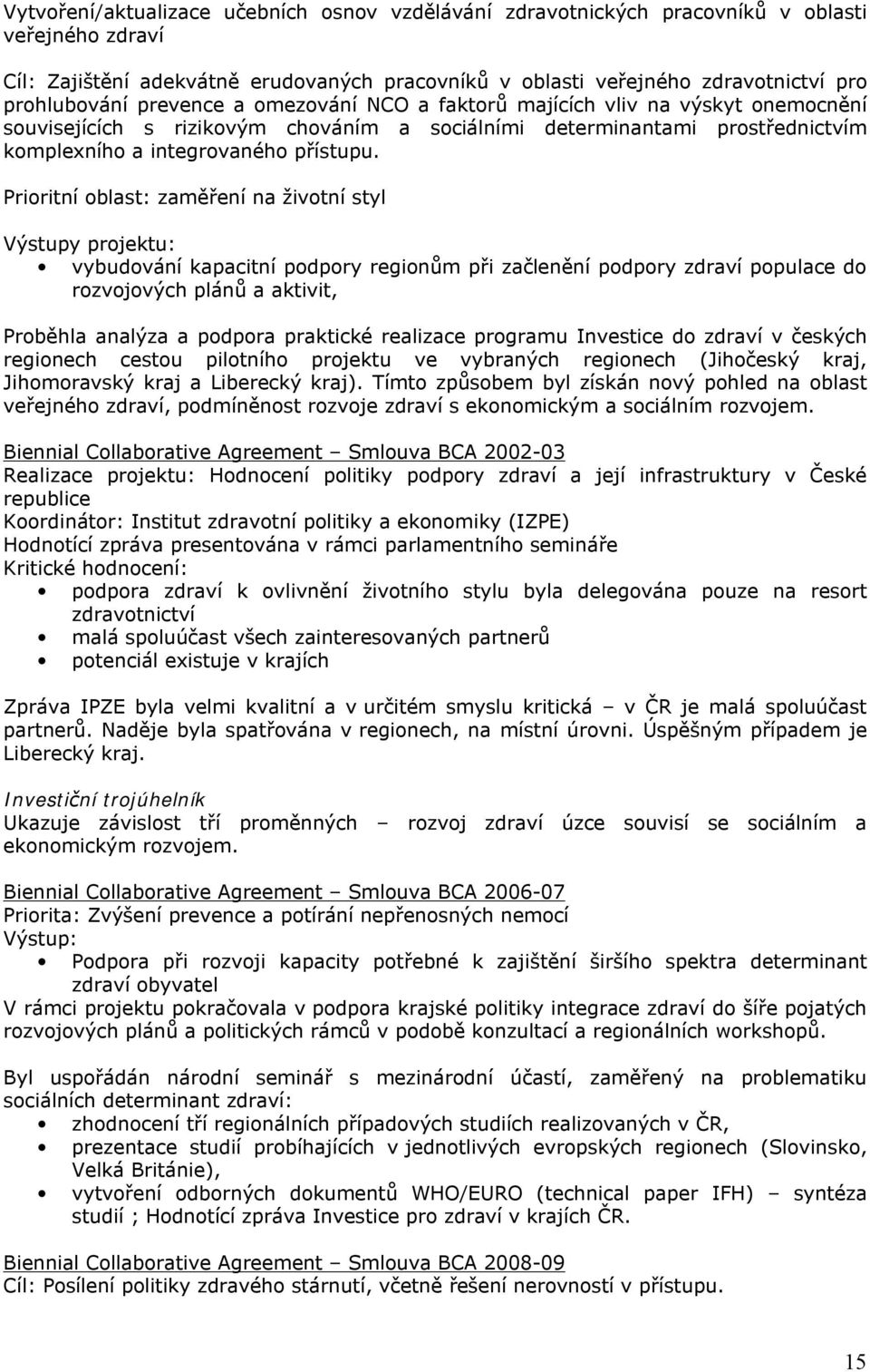 Prioritní oblast: zaměření na životní styl Výstupy projektu: vybudování kapacitní podpory regionům při začlenění podpory zdraví populace do rozvojových plánů a aktivit, Proběhla analýza a podpora