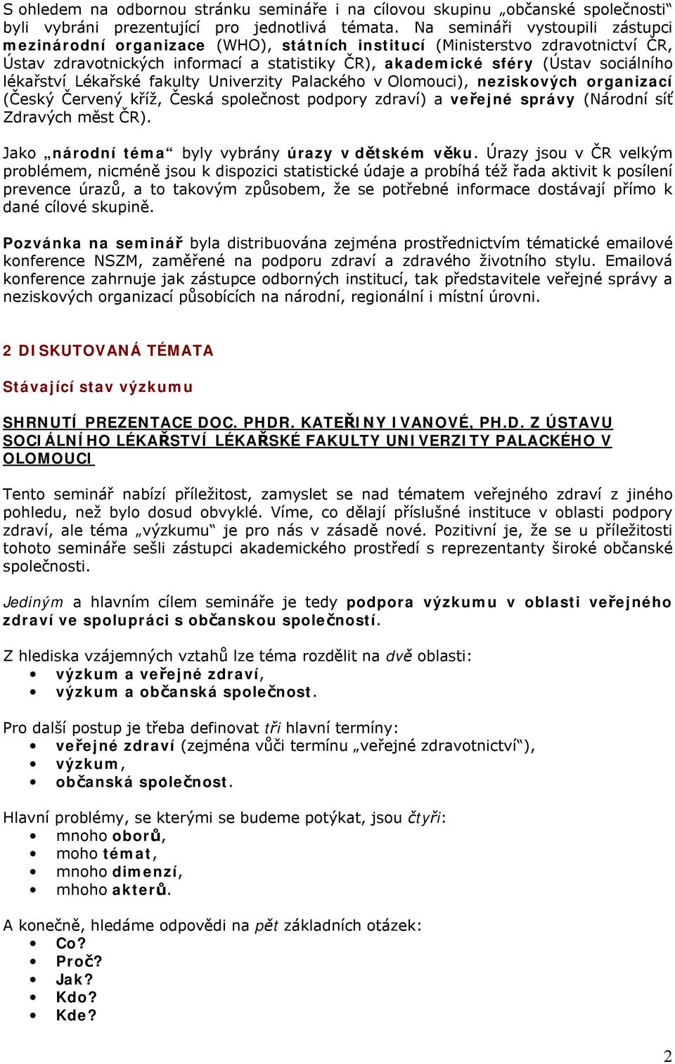 lékařství Lékařské fakulty Univerzity Palackého v Olomouci), neziskových organizací (Český Červený kříž, Česká společnost podpory zdraví) a veřejné správy (Národní síť Zdravých měst ČR).