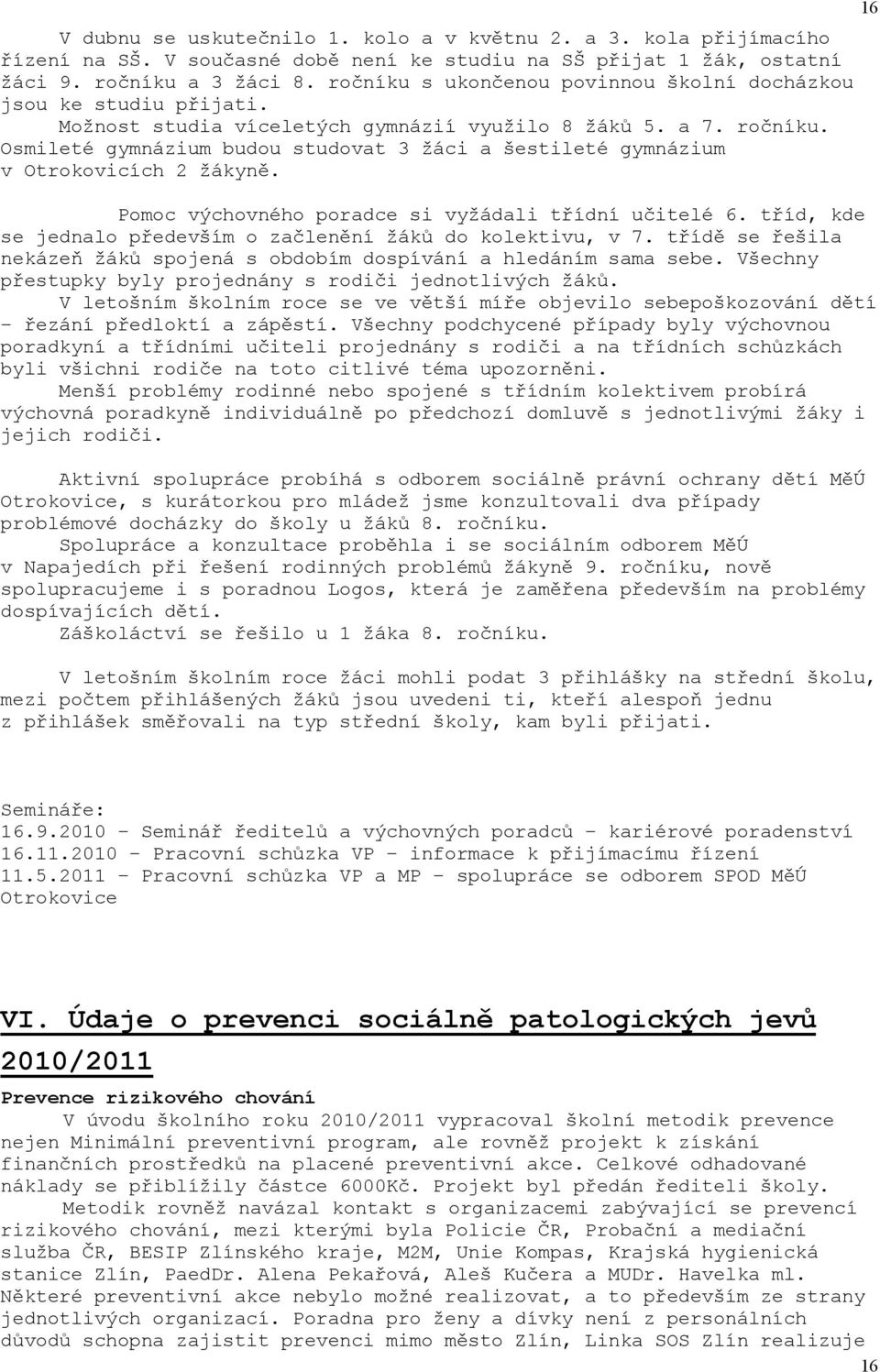 Osmileté gymnázium budou studovat 3 žáci a šestileté gymnázium v Otrokovicích 2 žákyně. Pomoc výchovného poradce si vyžádali třídní učitelé 6.