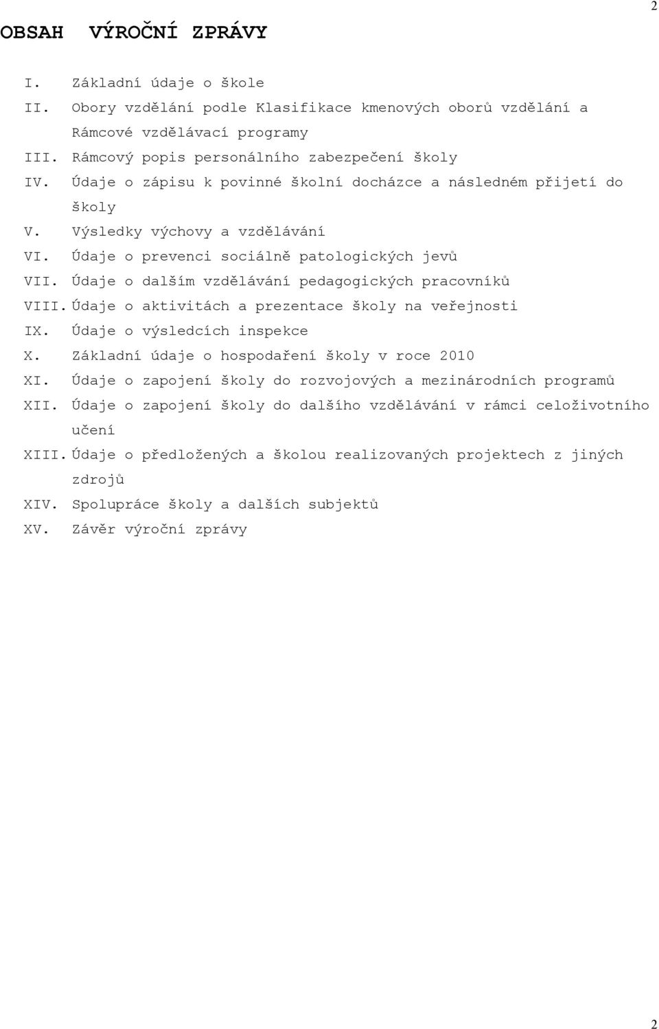 Údaje o dalším vzdělávání pedagogických pracovníků VIII. Údaje o aktivitách a prezentace školy na veřejnosti IX. Údaje o výsledcích inspekce X. Základní údaje o hospodaření školy v roce 2010 XI.