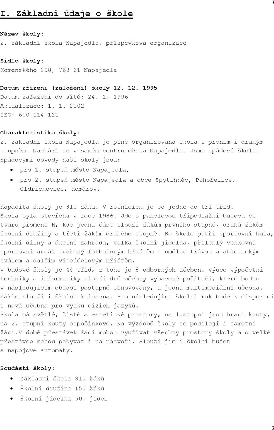 Nachází se v samém centru města Napajedla. Jsme spádová škola. Spádovými obvody naší školy jsou: pro 1. stupeň město Napajedla, pro 2.