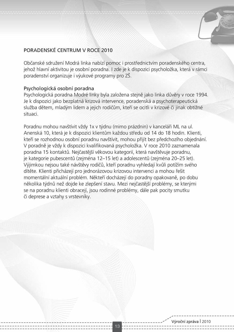 Psychologická osobní poradna Psychologická poradna Modré linky byla založena stejně jako linka důvěry v roce 1994.