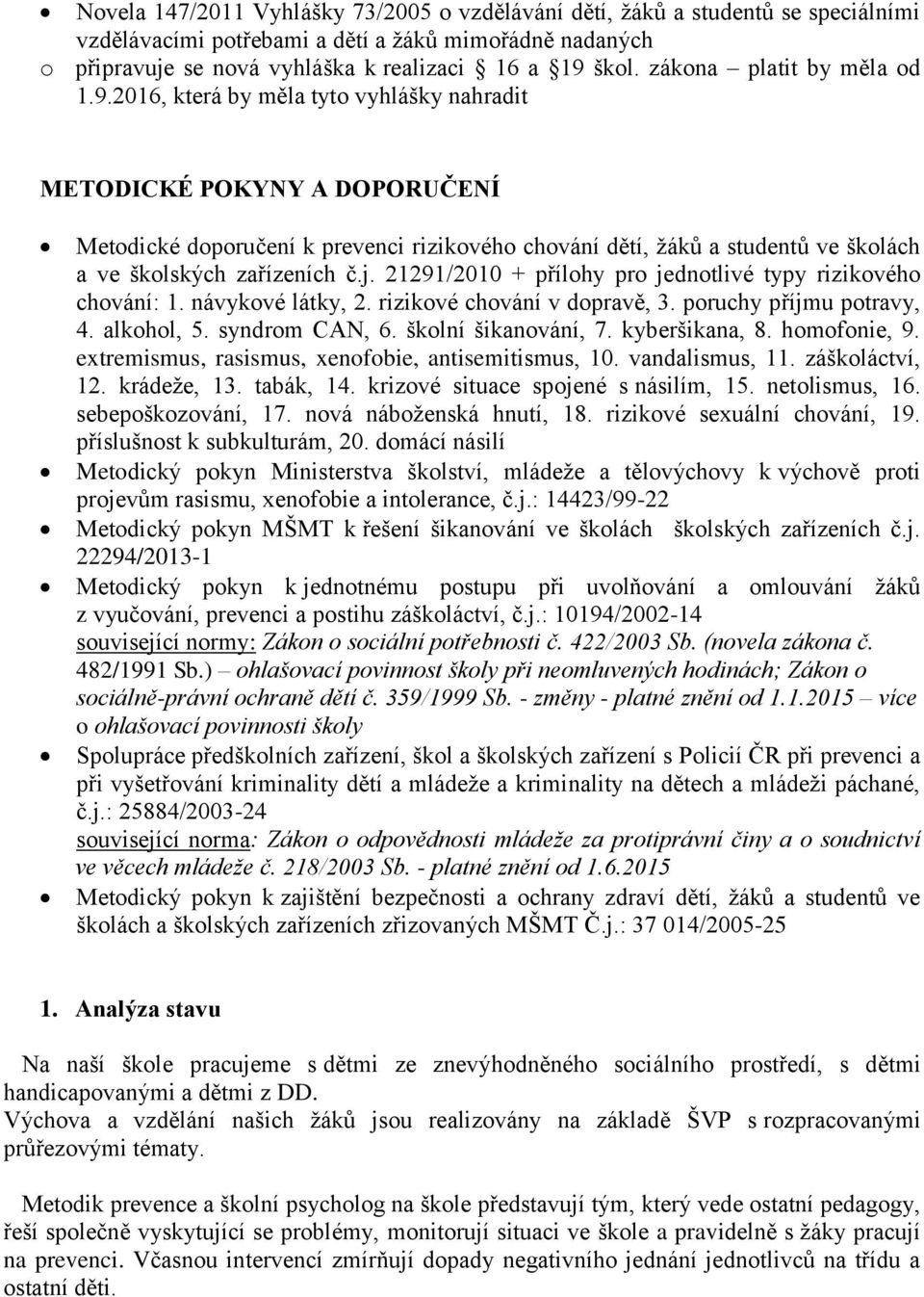 2016, která by měla tyto vyhlášky nahradit METODICKÉ POKYNY A DOPORUČENÍ Metodické doporučení k prevenci rizikového chování dětí, žáků a studentů ve školách a ve školských zařízeních č.j.