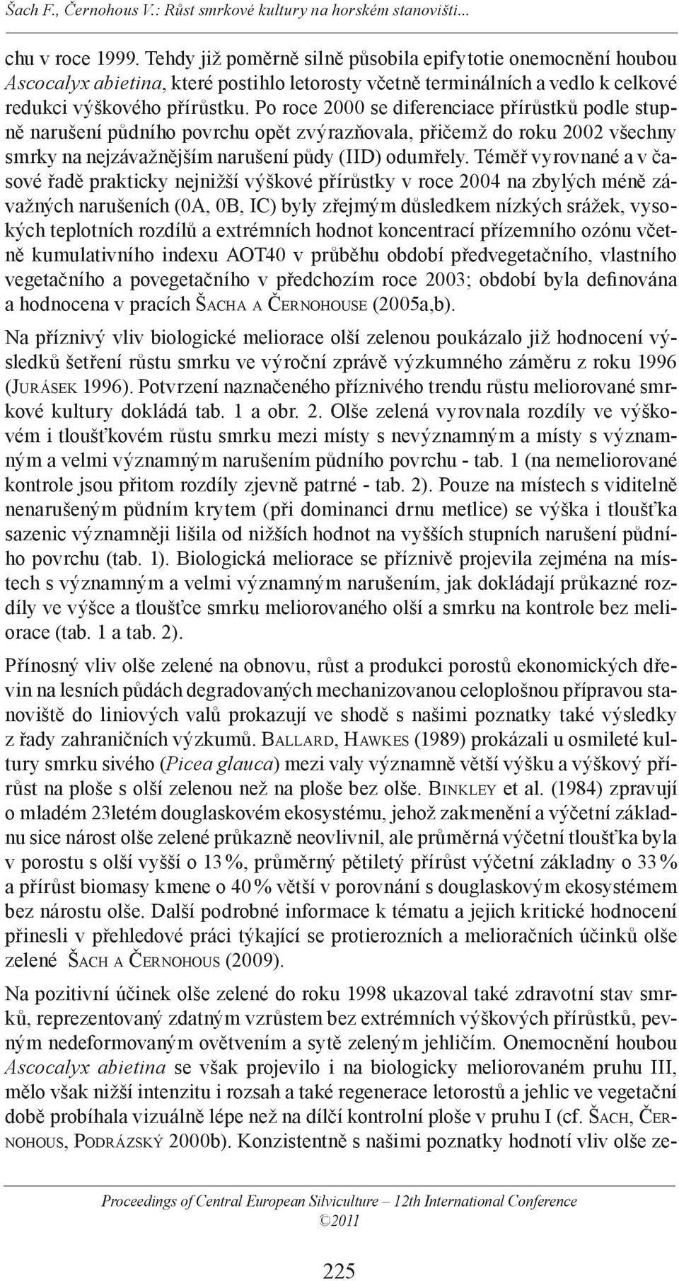 Po roce 2000 se diferenciace přírůstků podle stupně narušení půdního povrchu opět zvýrazňovala, přičemž do roku 2002 všechny smrky na nejzávažnějším narušení půdy (IID) odumřely.