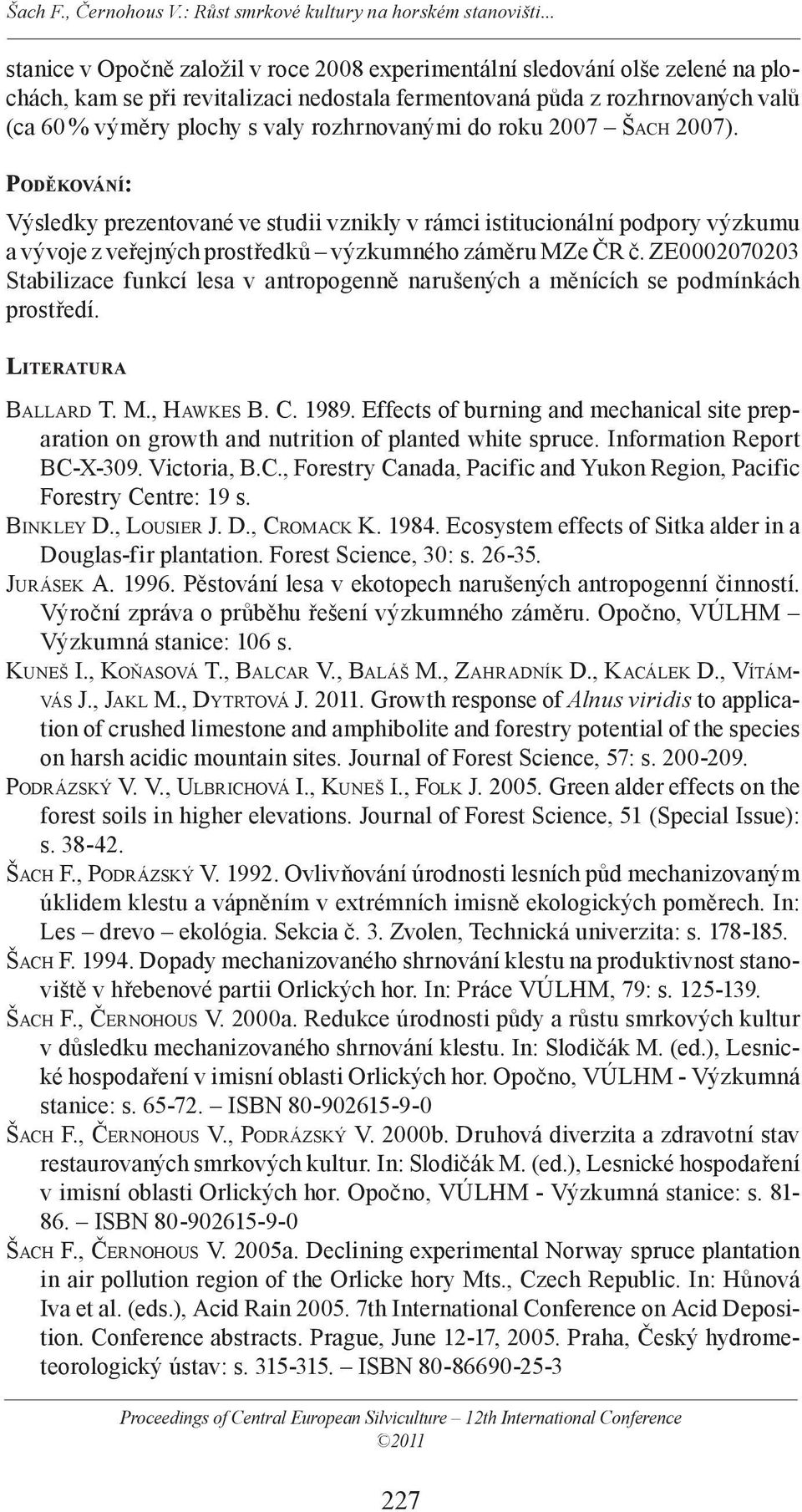 rozhrnovanými do roku 2007 ŠACH 2007). PODĚKOVÁNÍ: Výsledky prezentované ve studii vznikly v rámci istitucionální podpory výzkumu a vývoje z veřejných prostředků výzkumného záměru MZe ČR č.