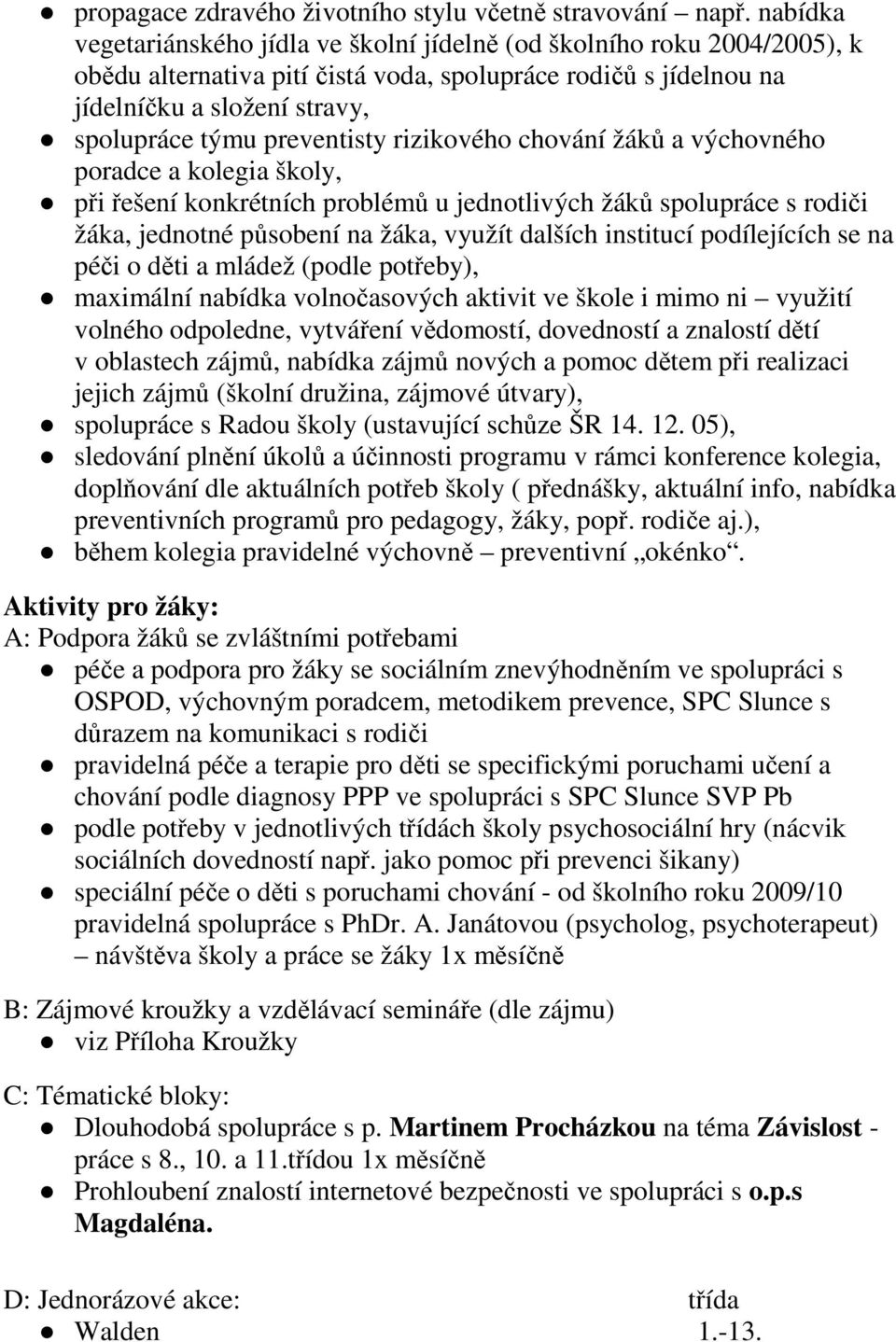 preventisty rizikového chování žáků a výchovného poradce a kolegia školy, při řešení konkrétních problémů u jednotlivých žáků spolupráce s rodiči žáka, jednotné působení na žáka, využít dalších