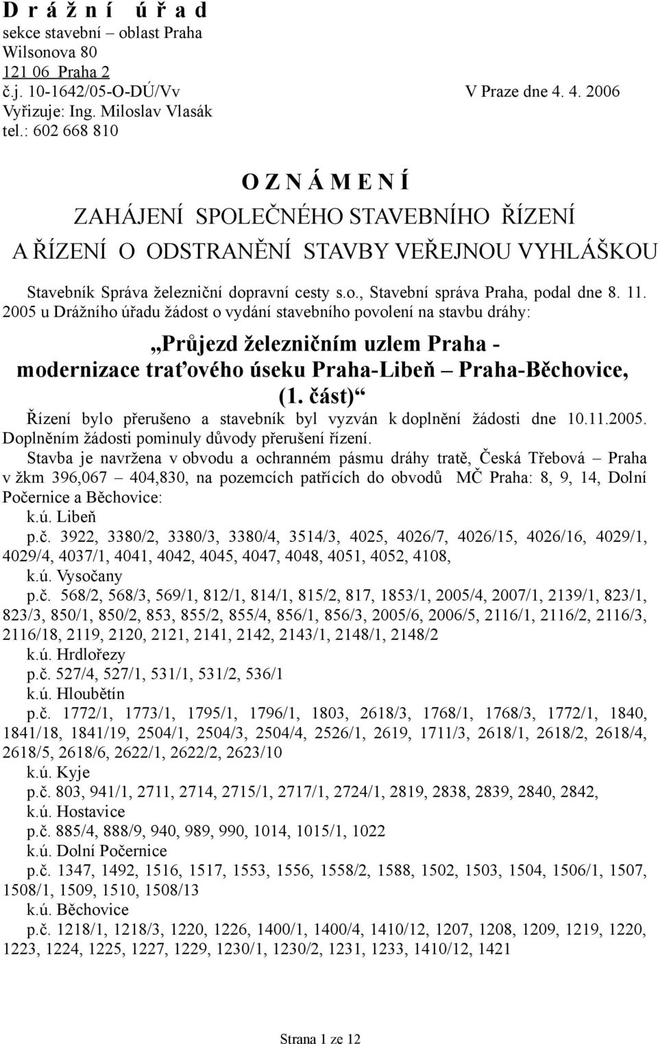 11. 2005 u Drážního úřadu žádost o vydání stavebního povolení na stavbu dráhy: Průjezd železničním uzlem Praha - modernizace traťového úseku Praha-Libeň Praha-Běchovice, (1.