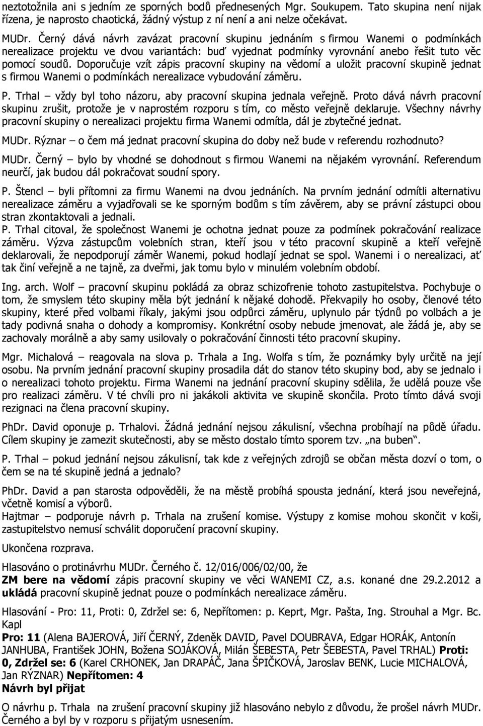 Doporučuje vzít zápis pracovní skupiny na vědomí a uložit pracovní skupině jednat s firmou Wanemi o podmínkách nerealizace vybudování záměru. P.