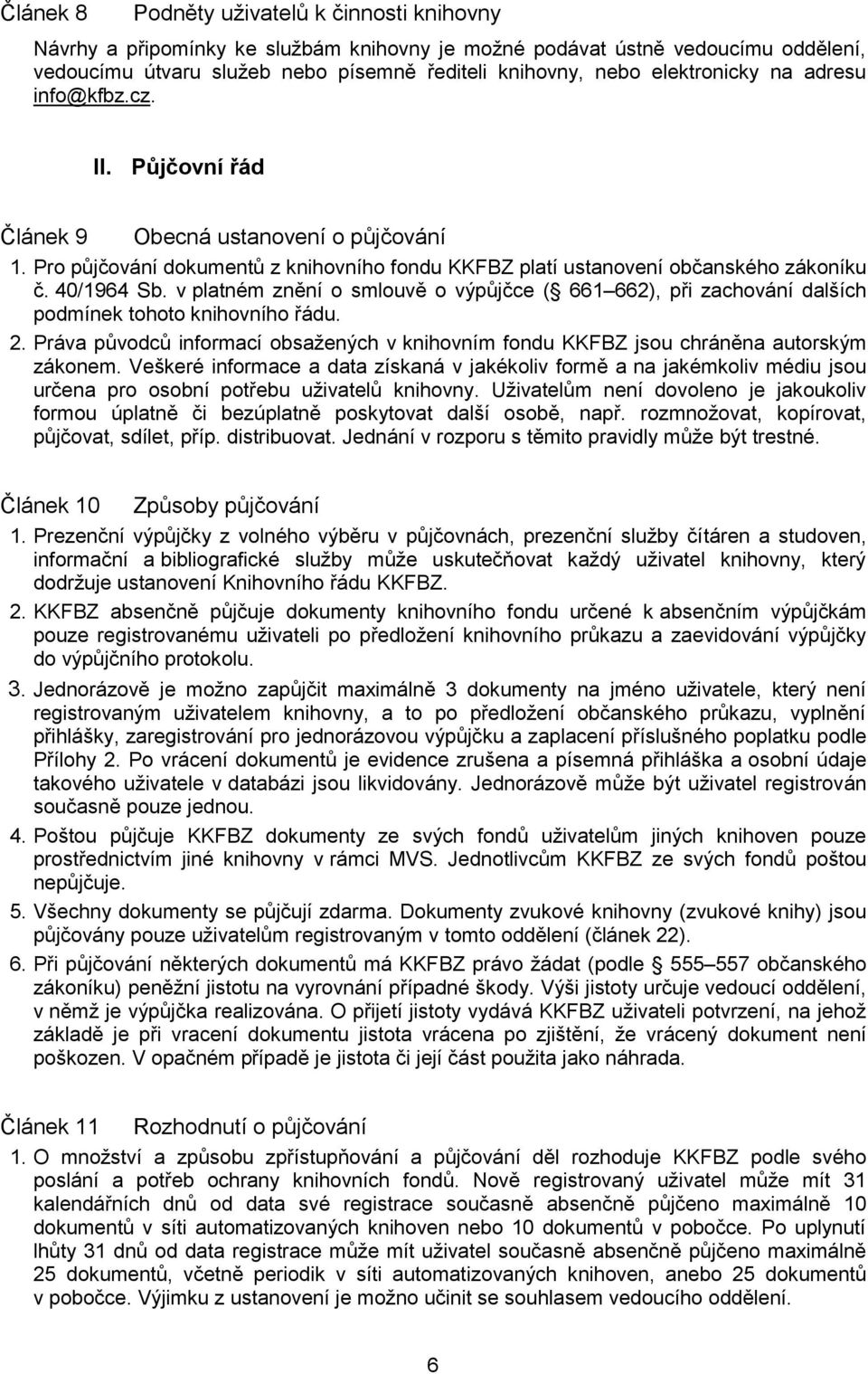 v platném znění o smlouvě o výpůjčce ( 661 662), při zachování dalších podmínek tohoto knihovního řádu. 2. Práva původců informací obsažených v knihovním fondu KKFBZ jsou chráněna autorským zákonem.