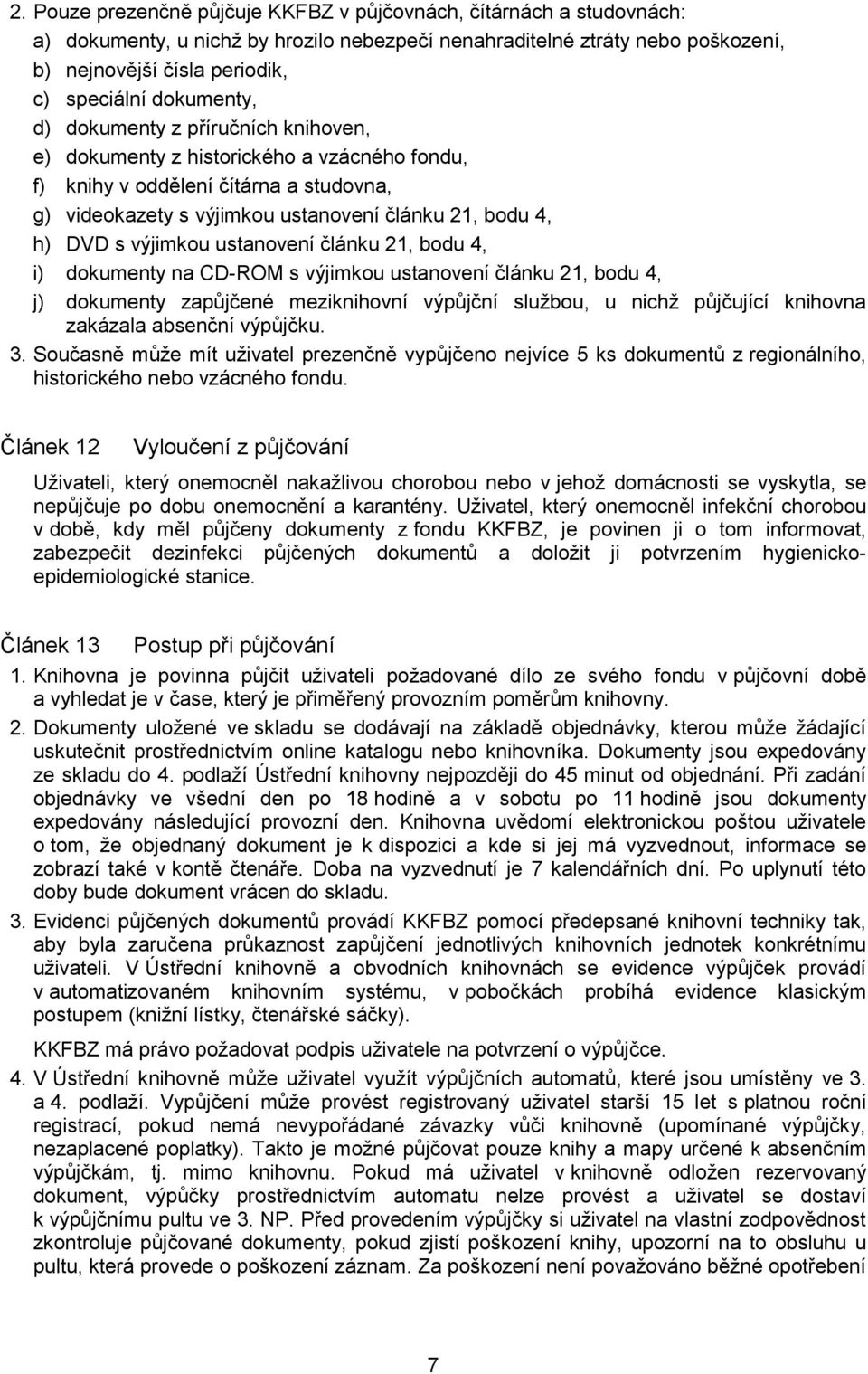 výjimkou ustanovení článku 21, bodu 4, i) dokumenty na CD-ROM s výjimkou ustanovení článku 21, bodu 4, j) dokumenty zapůjčené meziknihovní výpůjční službou, u nichž půjčující knihovna zakázala