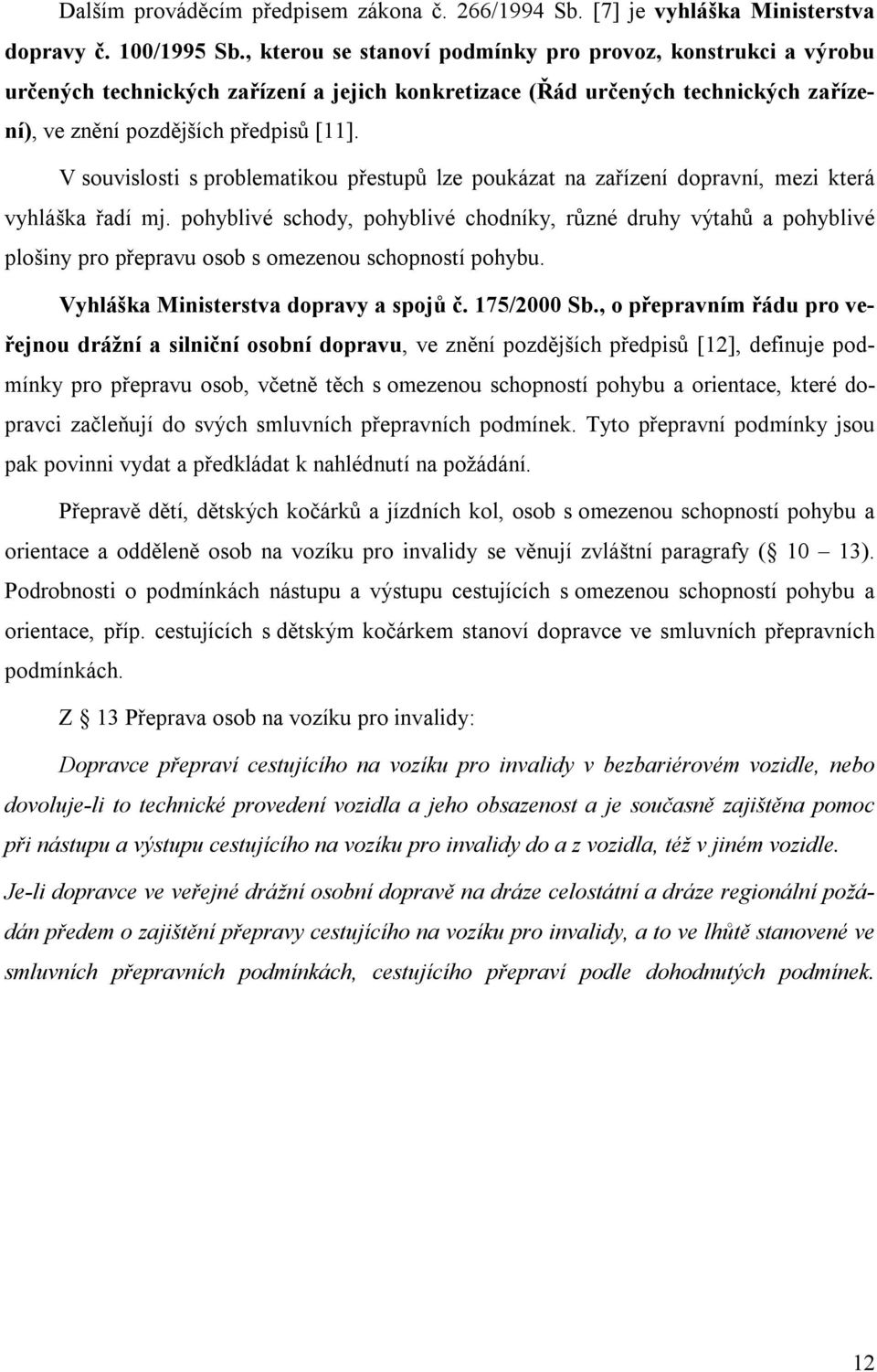 V souvislosti s problematikou přestupů lze poukázat na zařízení dopravní, mezi která vyhláška řadí mj.