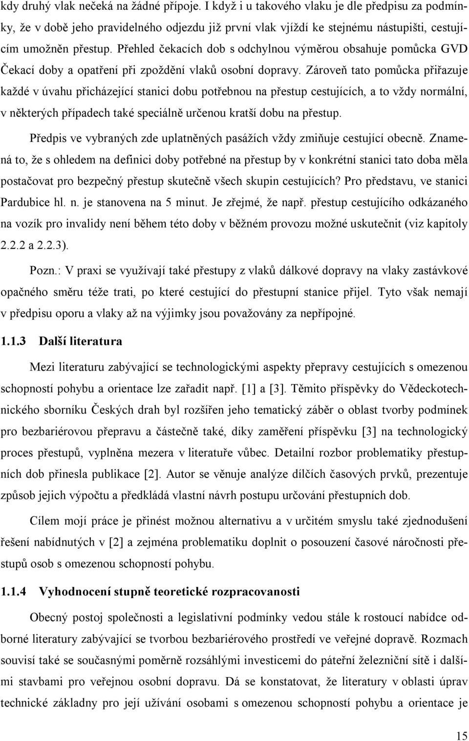 Přehled čekacích dob s odchylnou výměrou obsahuje pomůcka GVD Čekací doby a opatření při zpoždění vlaků osobní dopravy.