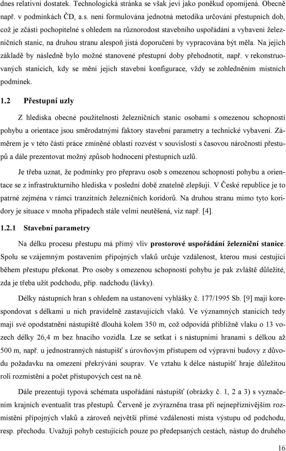 Na jejich základě by následně bylo možné stanovené přestupní doby přehodnotit, např. v rekonstruovaných stanicích, kdy se mění jejich stavební konfigurace, vždy se zohledněním místních podmínek. 1.