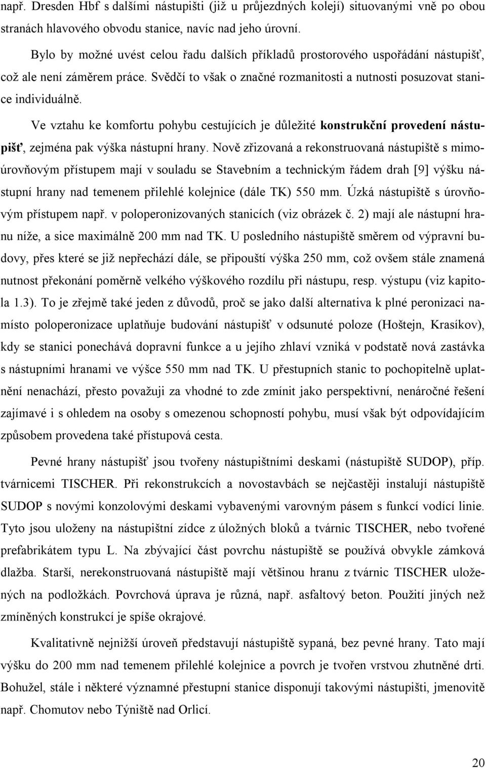 Ve vztahu ke komfortu pohybu cestujících je důležité konstrukční provedení nástupišť, zejména pak výška nástupní hrany.