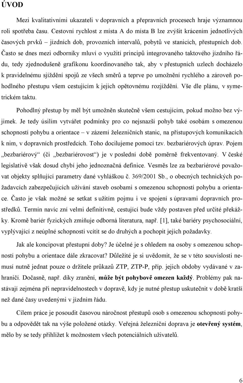 Často se dnes mezi odborníky mluví o využití principů integrovaného taktového jízdního řádu, tedy zjednodušeně grafikonu koordinovaného tak, aby v přestupních uzlech docházelo k pravidelnému sjíždění