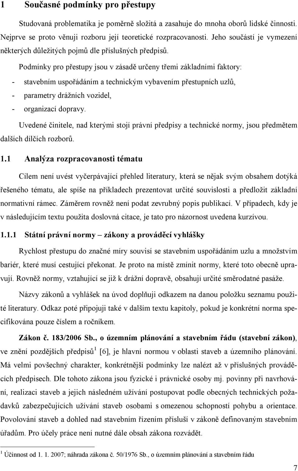 Podmínky pro přestupy jsou v zásadě určeny třemi základními faktory: - stavebním uspořádáním a technickým vybavením přestupních uzlů, - parametry drážních vozidel, - organizací dopravy.