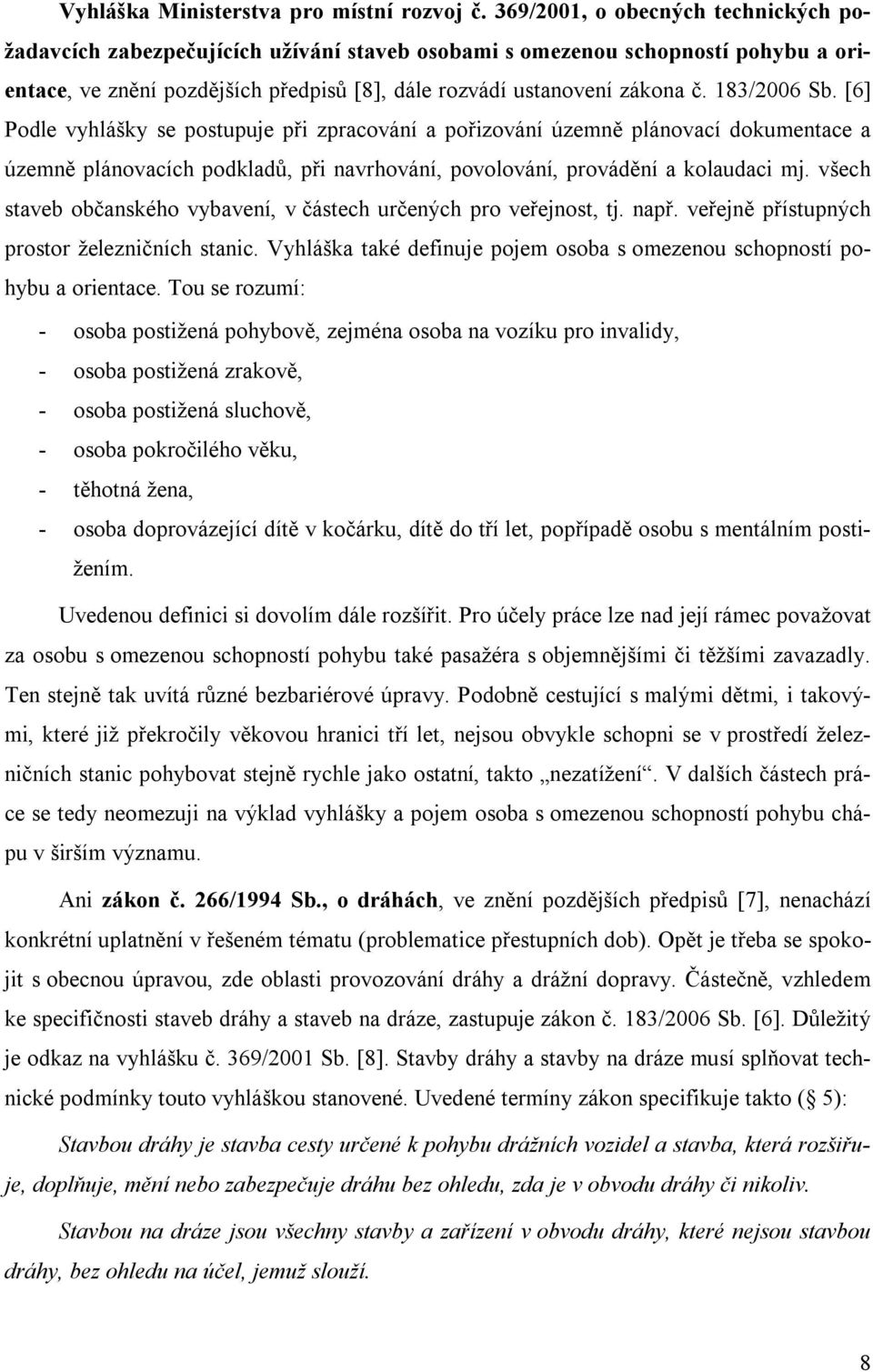 183/2006 Sb. [6] Podle vyhlášky se postupuje při zpracování a pořizování územně plánovací dokumentace a územně plánovacích podkladů, při navrhování, povolování, provádění a kolaudaci mj.