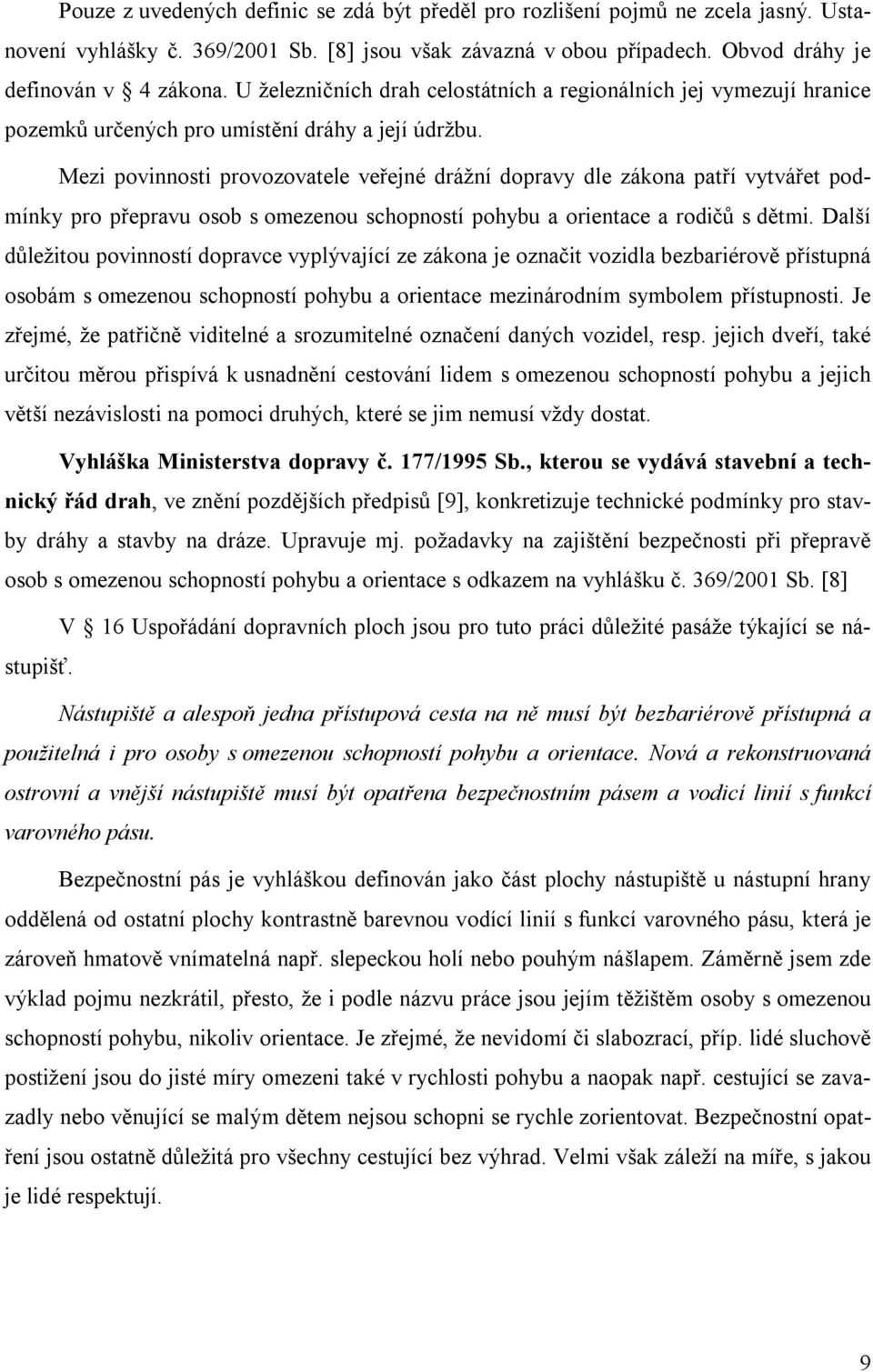 Mezi povinnosti provozovatele veřejné drážní dopravy dle zákona patří vytvářet podmínky pro přepravu osob s omezenou schopností pohybu a orientace a rodičů s dětmi.