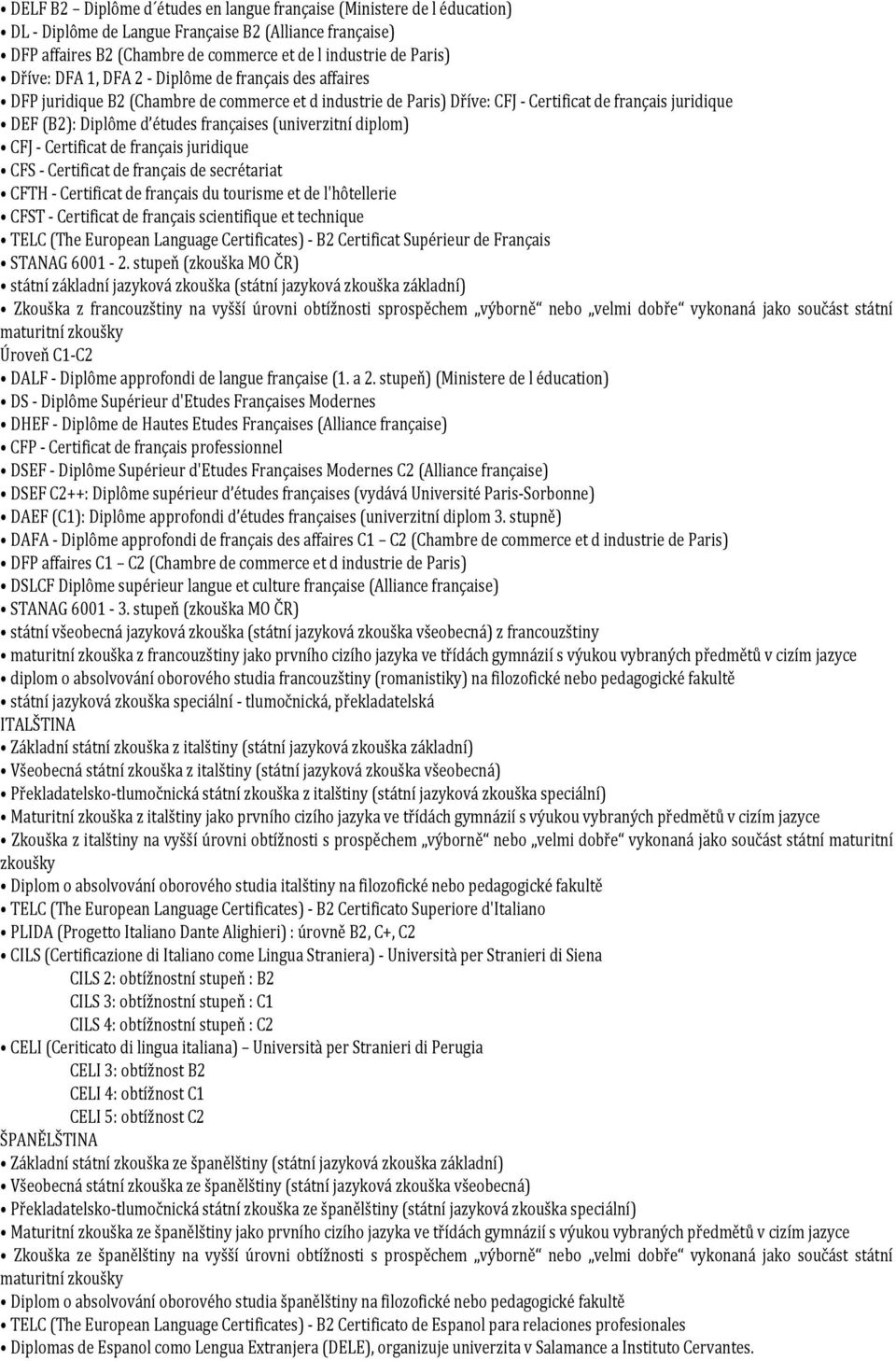 françaises (univerzitní diplom) CFJ - Certificat de français juridique CFS - Certificat de français de secrétariat CFTH - Certificat de français du tourisme et de l'hôtellerie CFST - Certificat de