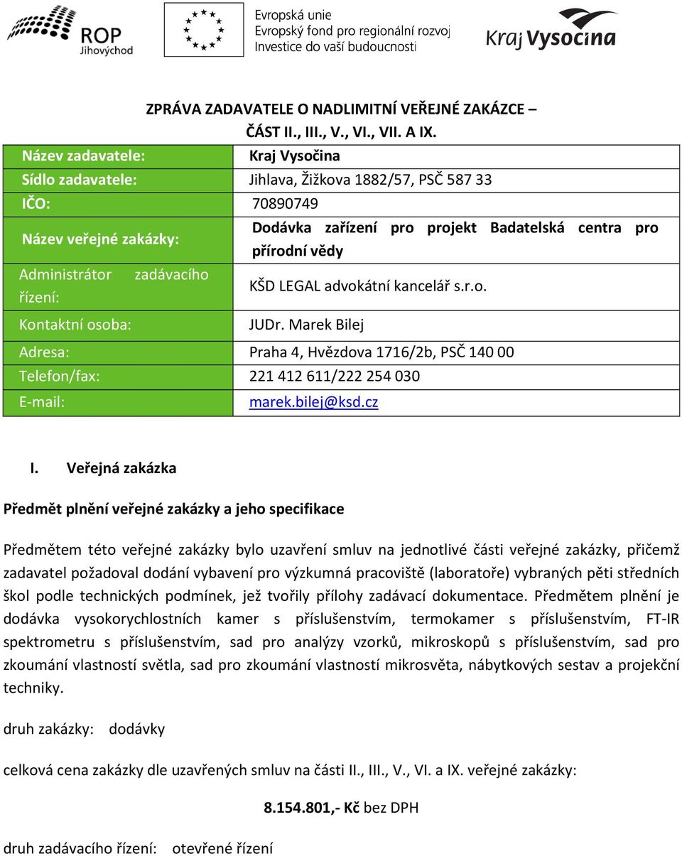 centra pro přírodní vědy KŠD LEGAL advokátní kancelář s.r.o. Kontaktní osoba: JUDr. Marek Bilej Adresa: Praha 4, Hvězdova 1716/2b, PSČ 140 00 Telefon/fax: 221 412 611/222 254 030 E-mail: marek.